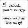 you are so ugly