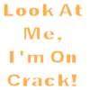 look at me, im on crack!