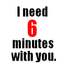 I Need 6 Minutes with You