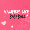 Vampires Like Baseball?
