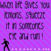 If Life gives you lemons....