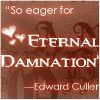 So Eagar for Eternal Damnation