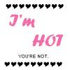 I'm HOT, you're not