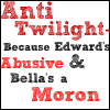 Anti-Twilight. Bella's a Moron and Edward's Abusive