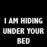 i'm under ur bed