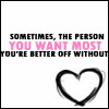 Sometimes the person you want most, youre better off without