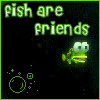 fish are friends!