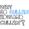 Why So Sullen Edward Cullenedward cullen sullen