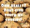 Dont ever touch my cookies!