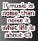 if music is noise, then noise is what life is about <3