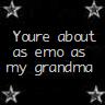 ur about as emo as my grandma