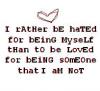 I rather be hated..