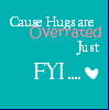 Hugs are overrated...just FYI