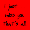 I just miss you
