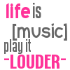 life is music play it loudor
