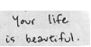 your life is beautiful