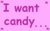I want candy...