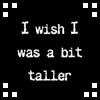 I Wish I Was A Bit Taller!