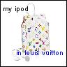 My ipod in Louis Vuitton