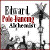 Edward Pole Dancing Alchemist