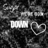 sugar we are going down