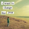 I WANT TO CHANGE THIS YEAR