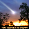 YOUR LIGHT SHINES BRIGHTLY