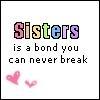 sisters is a bond you can never break