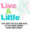 live a little