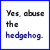 yes abuse the hedgehog
