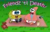 friends til' death (spongebob and patrick)