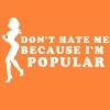 don't hate me i'm popular
